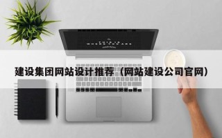 乳山建设集团网站设计推荐（网站建设公司官网）